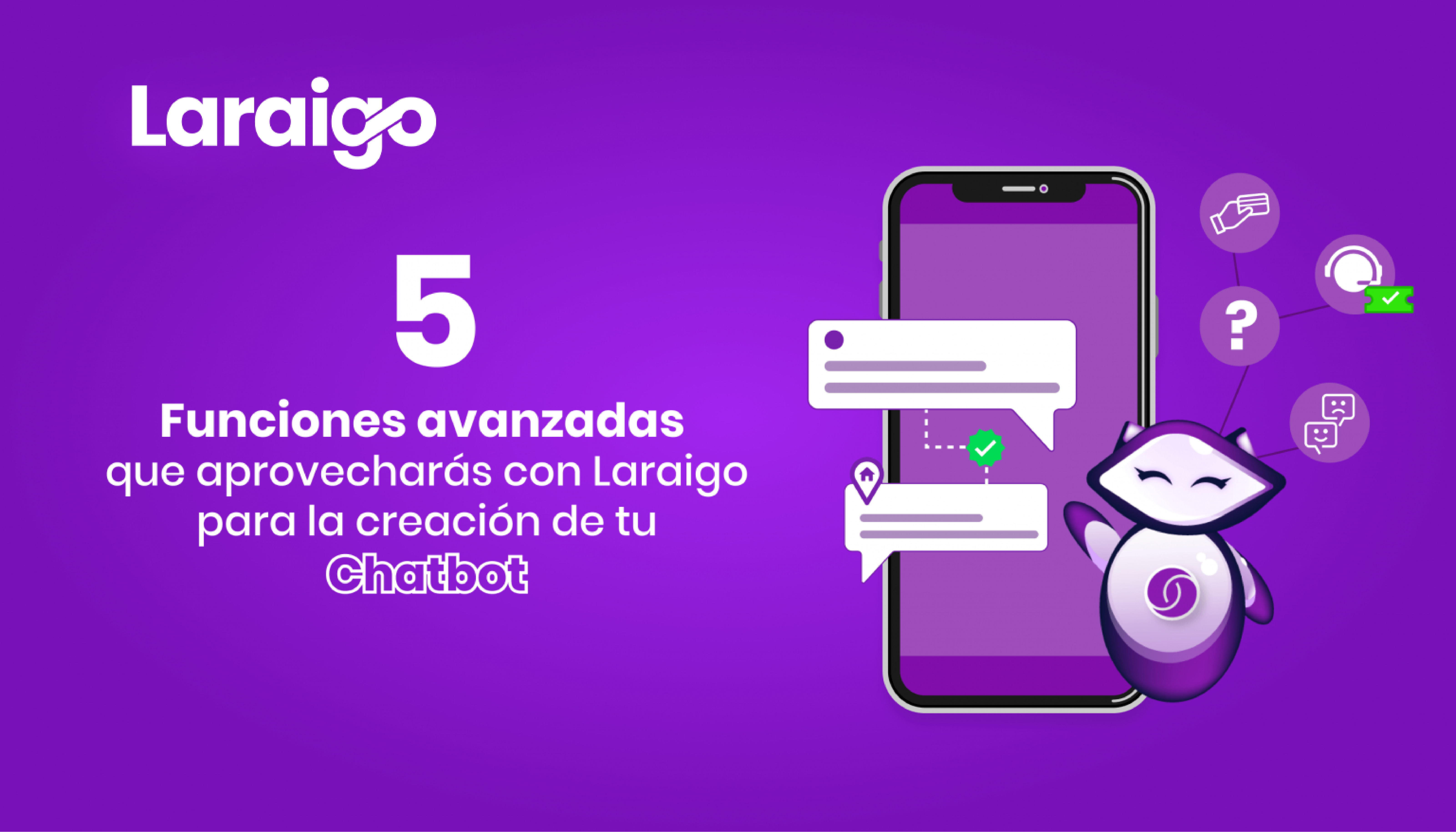 5 Funciones avanzadas que aprovecharás con Laraigo para la creación de tu Chatbot