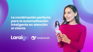 Laraigo | Laraigo y DeepSeek: La combinación perfecta para la automatización inteligente en atención al cliente